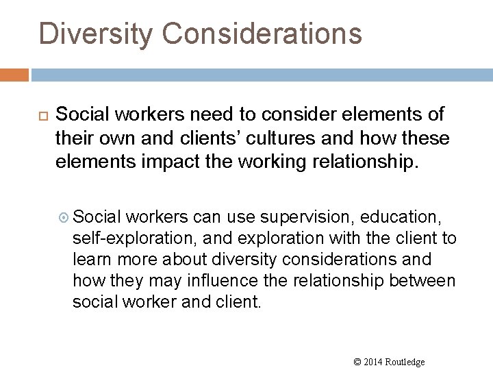 Diversity Considerations Social workers need to consider elements of their own and clients’ cultures