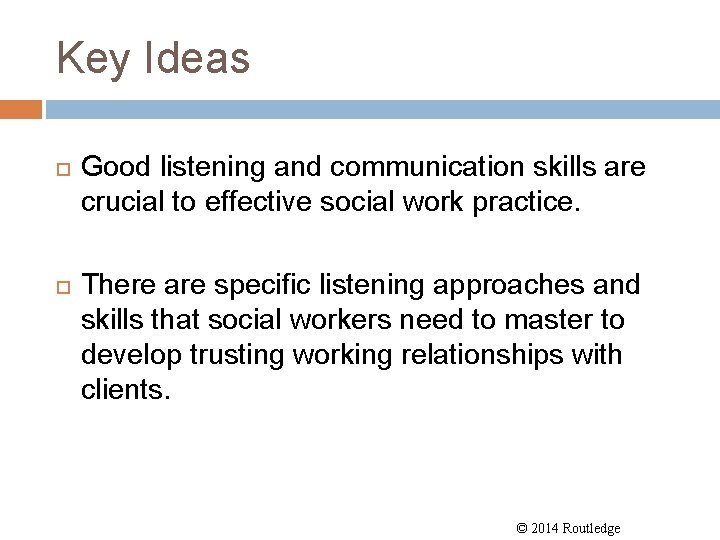 Key Ideas Good listening and communication skills are crucial to effective social work practice.