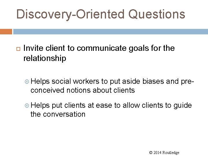 Discovery-Oriented Questions Invite client to communicate goals for the relationship Helps social workers to