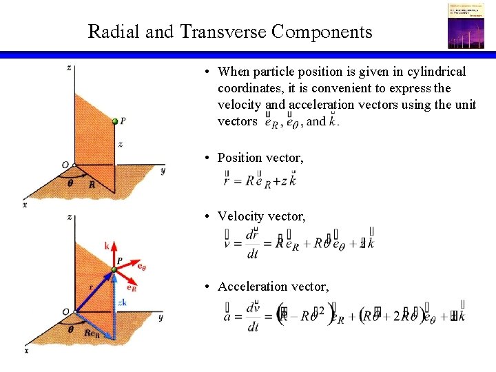Radial and Transverse Components • When particle position is given in cylindrical coordinates, it
