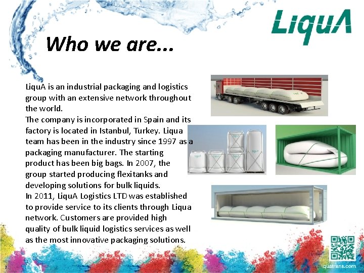 Who we are. . . Liqu. A is an industrial packaging and logistics group