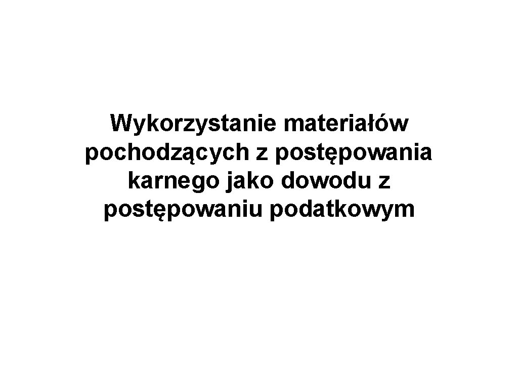 Wykorzystanie materiałów pochodzących z postępowania karnego jako dowodu z postępowaniu podatkowym 