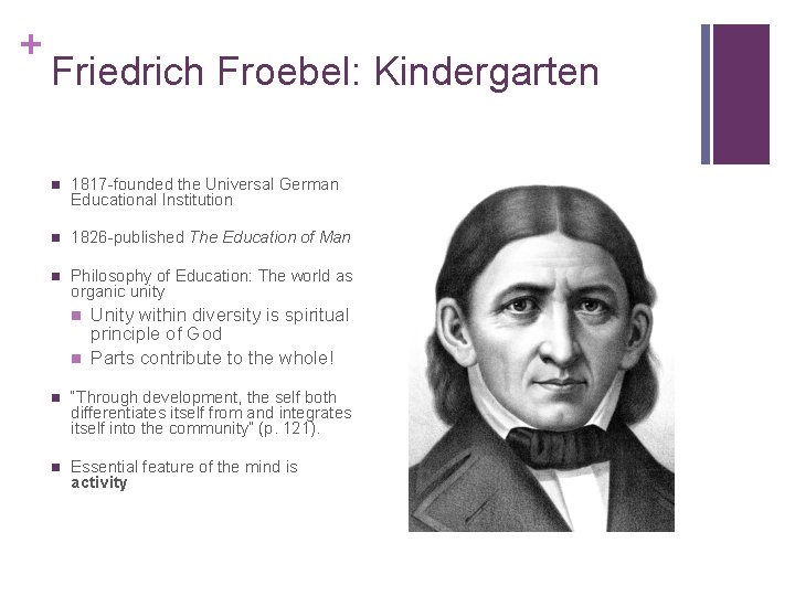+ Friedrich Froebel: Kindergarten n 1817 -founded the Universal German Educational Institution n 1826