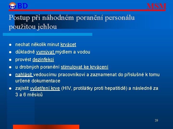 MSM Postup při náhodném poranění personálu použitou jehlou nechat několik minut krvácet důkladně vymývat