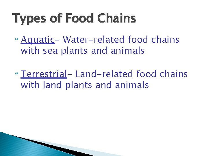 Types of Food Chains Aquatic- Water-related food chains with sea plants and animals Terrestrial- Types of Food Chains Aquatic- Water-related food chains with sea plants and animals Terrestrial-
