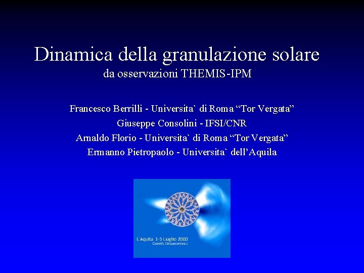 Dinamica della granulazione solare da osservazioni THEMIS-IPM Francesco Berrilli - Universita` di Roma “Tor