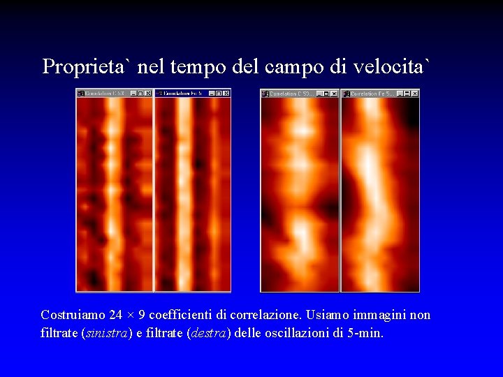 Proprieta` nel tempo del campo di velocita` Costruiamo 24 × 9 coefficienti di correlazione.