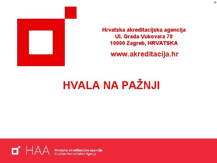13 Hrvatska akreditacijska agencija Ul. Grada Vukovara 78 10000 Zagreb, HRVATSKA www. akreditacija. hr
