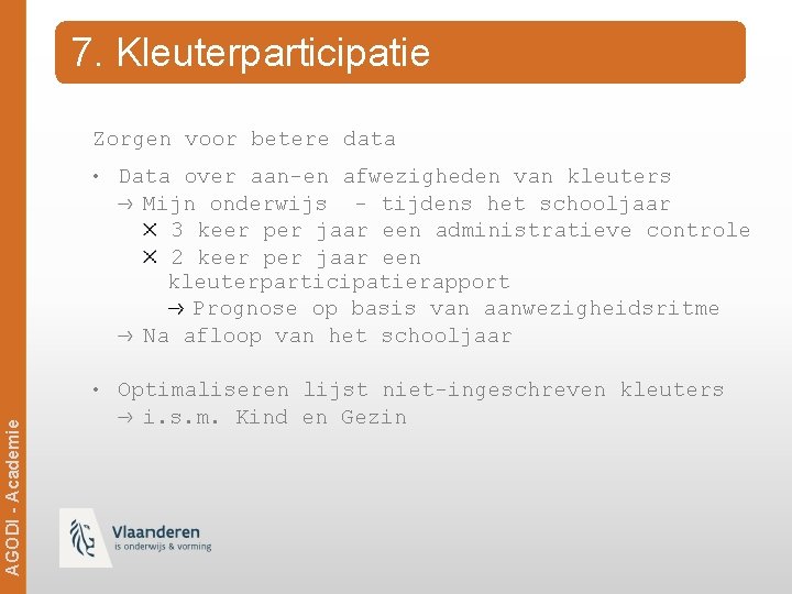 7. Kleuterparticipatie Zorgen voor betere data • Data over aan-en afwezigheden van kleuters Mijn