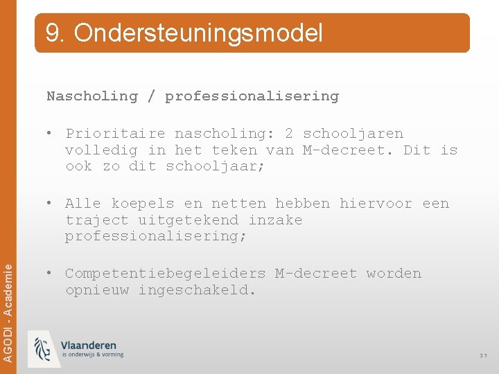 9. Ondersteuningsmodel Nascholing / professionalisering • Prioritaire nascholing: 2 schooljaren volledig in het teken