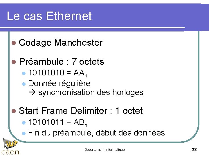 Le cas Ethernet l Codage Manchester l Préambule : 7 octets 1010 = AAh