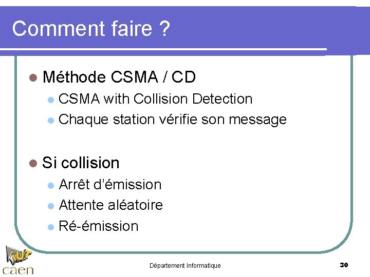 Comment faire ? l Méthode CSMA / CD CSMA with Collision Detection l Chaque