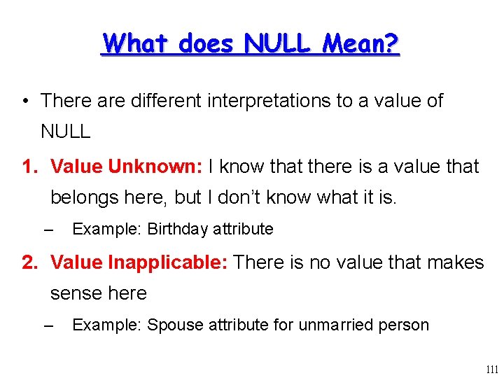 What does NULL Mean? • There are different interpretations to a value of NULL