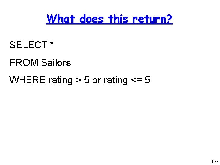 What does this return? SELECT * FROM Sailors WHERE rating > 5 or rating