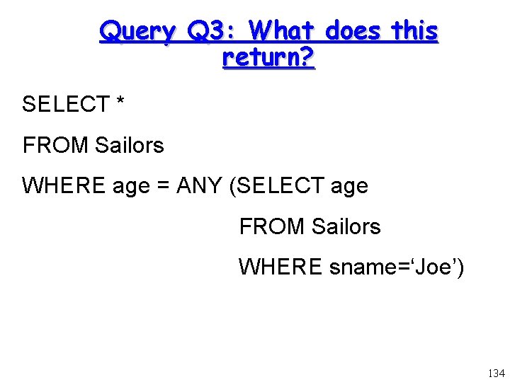 Query Q 3: What does this return? SELECT * FROM Sailors WHERE age =