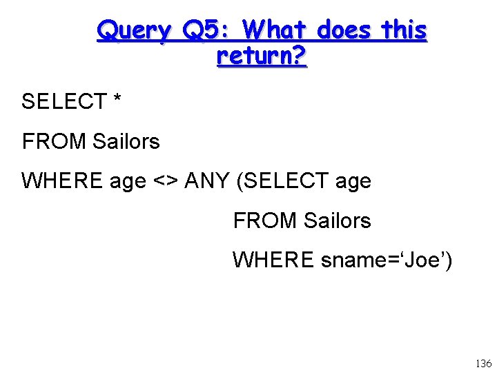 Query Q 5: What does this return? SELECT * FROM Sailors WHERE age <>