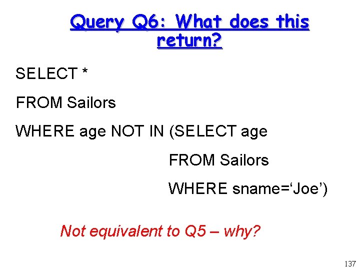 Query Q 6: What does this return? SELECT * FROM Sailors WHERE age NOT