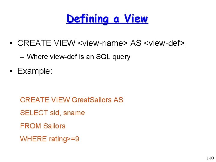 Defining a View • CREATE VIEW <view-name> AS <view-def>; – Where view-def is an