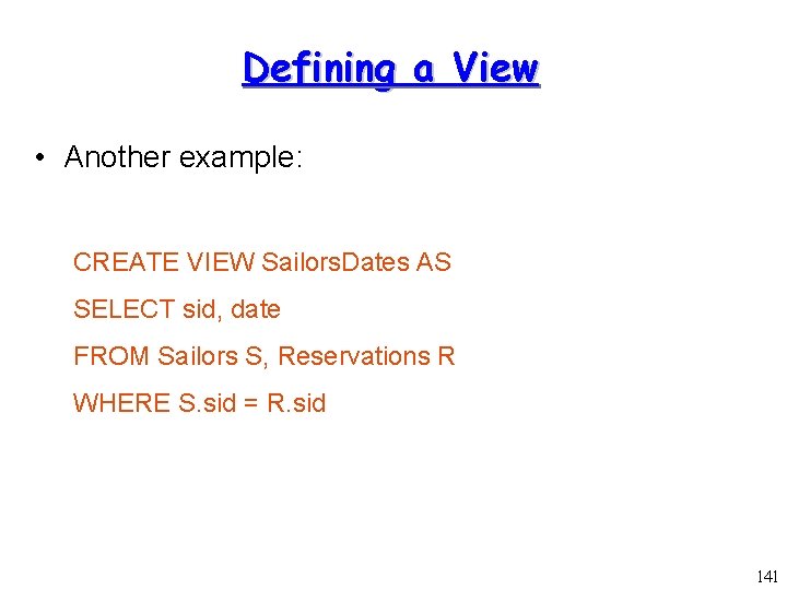 Defining a View • Another example: CREATE VIEW Sailors. Dates AS SELECT sid, date
