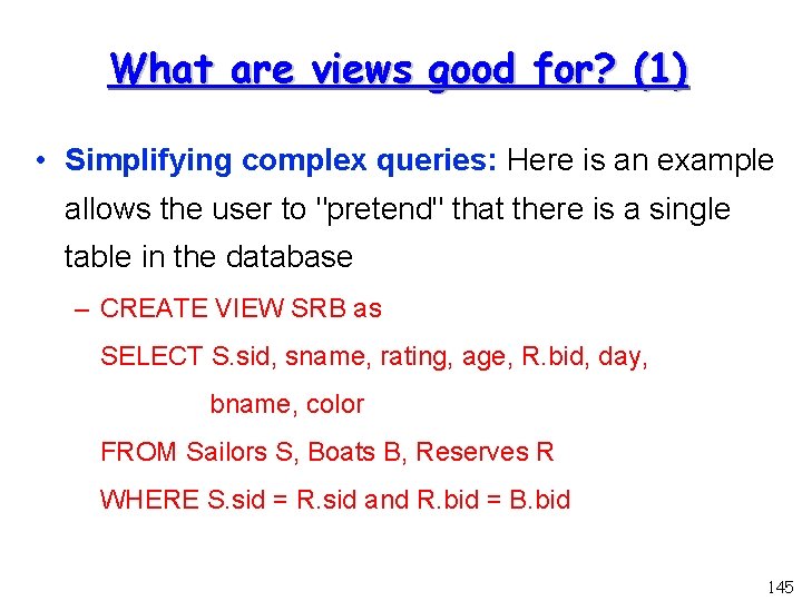 What are views good for? (1) • Simplifying complex queries: Here is an example