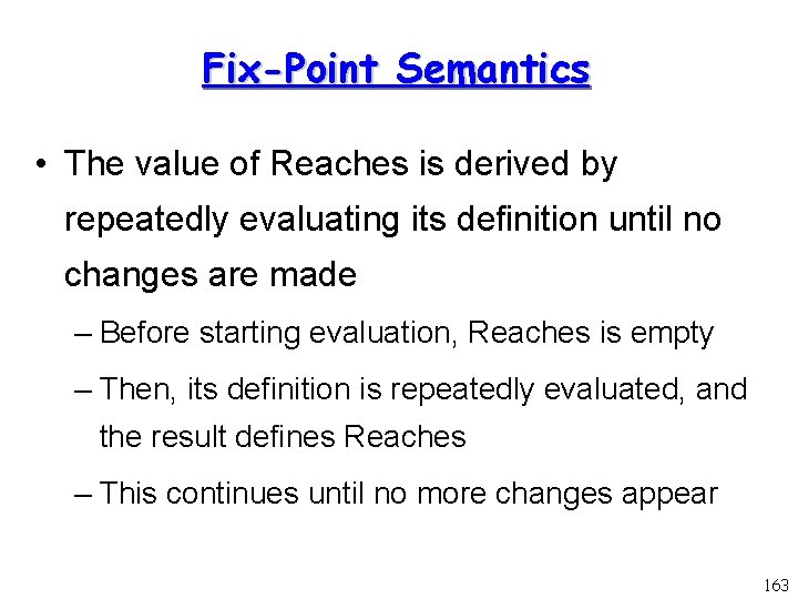 Fix-Point Semantics • The value of Reaches is derived by repeatedly evaluating its definition