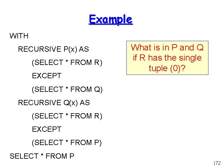 Example WITH RECURSIVE P(x) AS (SELECT * FROM R) EXCEPT What is in P