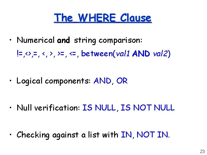 The WHERE Clause • Numerical and string comparison: !=, <>, =, <, >, >=,
