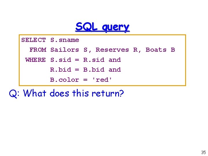 SQL query SELECT S. sname FROM Sailors S, Reserves R, Boats B WHERE S.