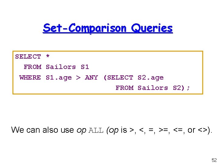 Set-Comparison Queries SELECT * FROM Sailors S 1 WHERE S 1. age > ANY
