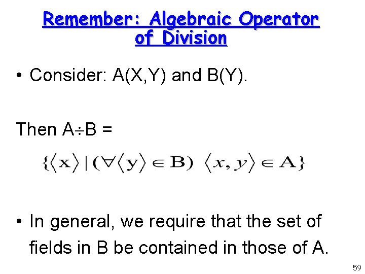Remember: Algebraic Operator of Division • Consider: A(X, Y) and B(Y). Then A B