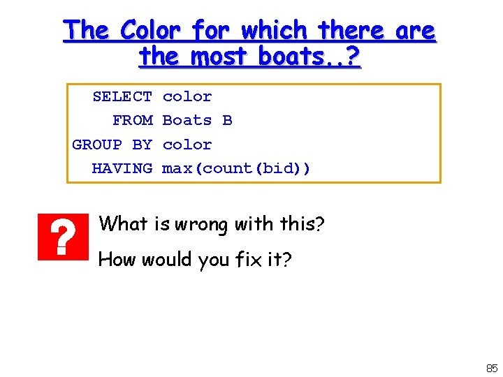 The Color for which there are the most boats. . ? SELECT FROM GROUP