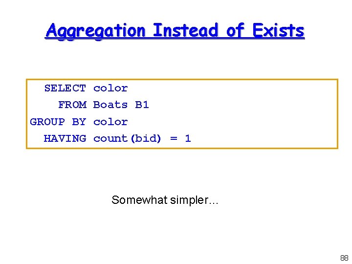 Aggregation Instead of Exists SELECT FROM GROUP BY HAVING color Boats B 1 color