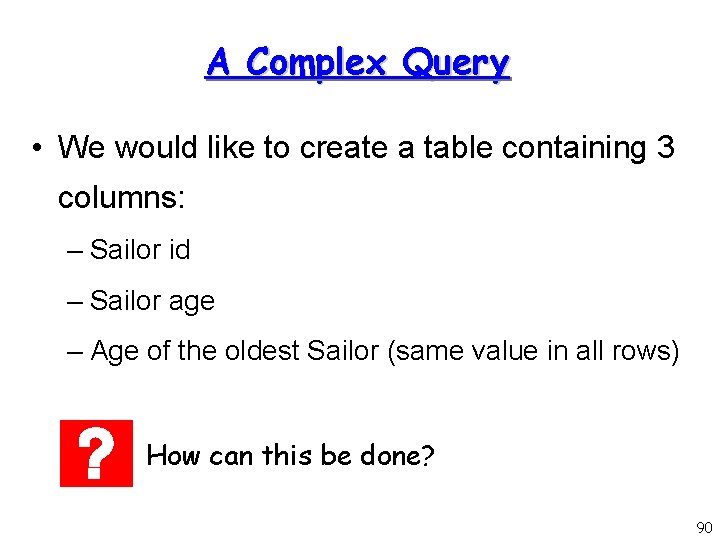 A Complex Query • We would like to create a table containing 3 columns: