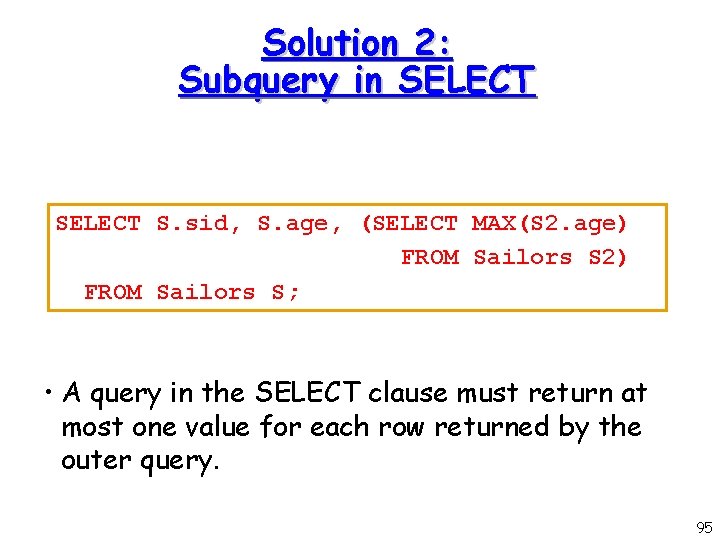 Solution 2: Subquery in SELECT S. sid, S. age, (SELECT MAX(S 2. age) FROM