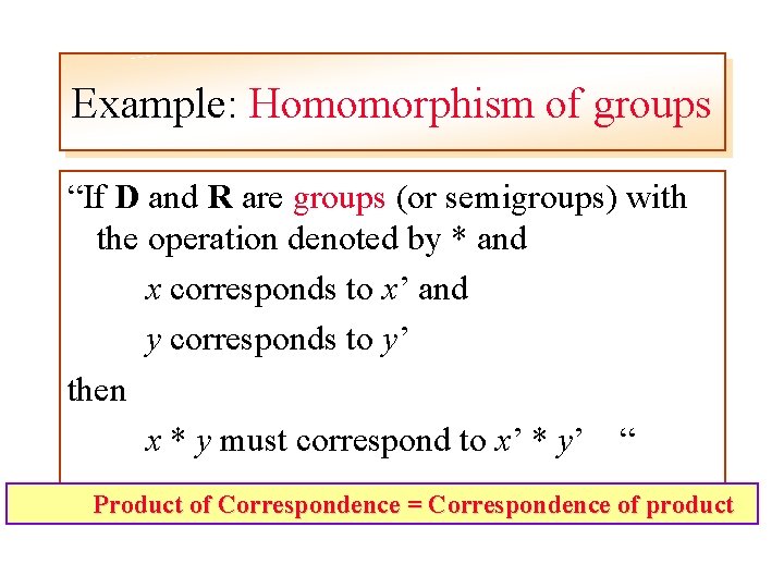 Example: Homomorphism of groups “If D and R are groups (or semigroups) with the