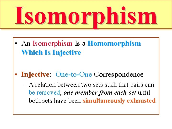 Isomorphism • An Isomorphism Is a Homomorphism Which Is Injective • Injective: One-to-One Correspondence