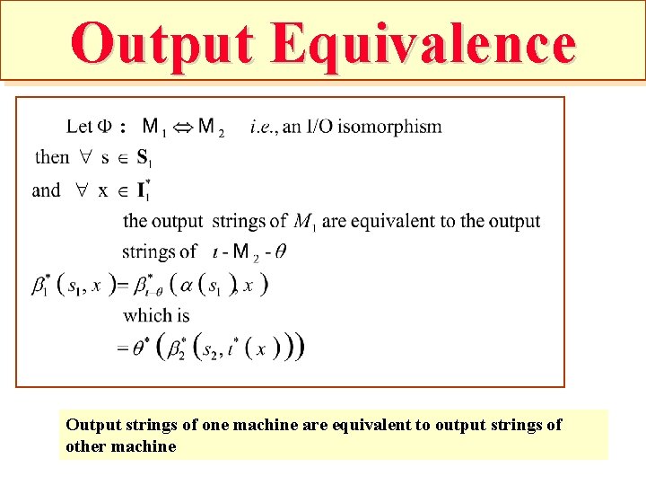 Output Equivalence Output strings of one machine are equivalent to output strings of other