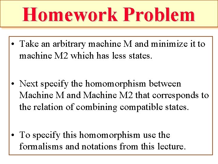 Homework Problem • Take an arbitrary machine M and minimize it to machine M