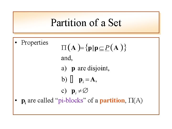 Partition of a Set • Properties • pi are called “pi-blocks” of a partition,