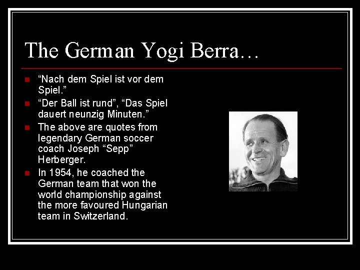 The German Yogi Berra… n n “Nach dem Spiel ist vor dem Spiel. ”