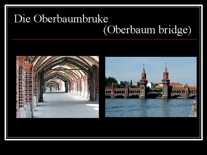Die Oberbaumbruke (Oberbaum bridge) 