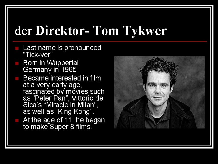 der Direktor- Tom Tykwer n n Last name is pronounced “Tick-ver” Born in Wuppertal,