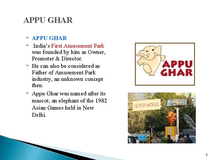 APPU GHAR India’s First Amusement Park was founded by him as Owner, Promoter &