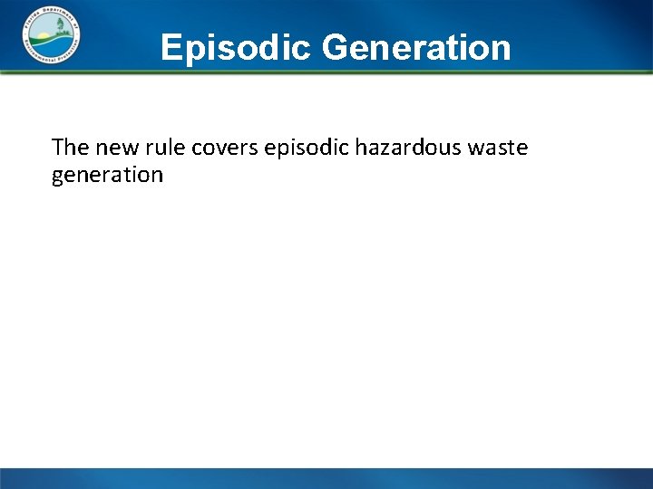 Episodic Generation The new rule covers episodic hazardous waste generation 