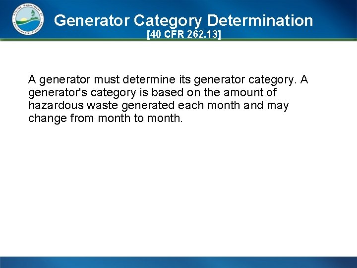 Generator Category Determination [40 CFR 262. 13] A generator must determine its generator category.
