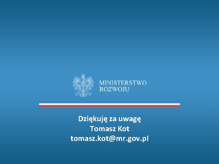 Dziękuję za uwagę Tomasz Kot tomasz. kot@mr. gov. pl 