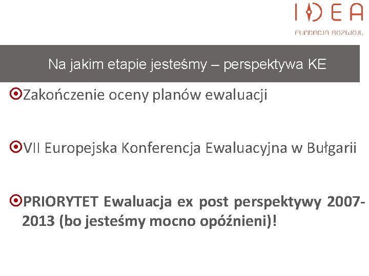 Na jakim etapie jesteśmy – perspektywa KE Zakończenie oceny planów ewaluacji VII Europejska Konferencja