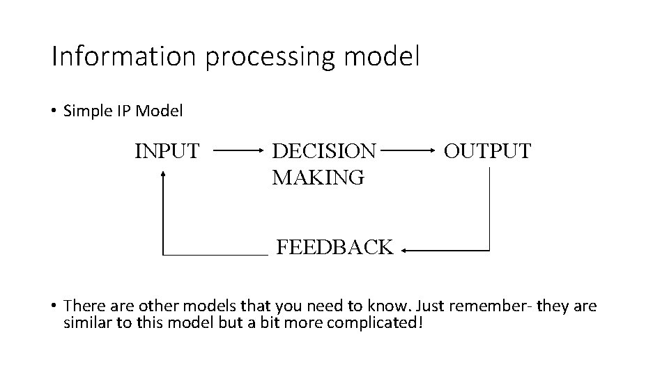 Information processing model • Simple IP Model INPUT DECISION MAKING OUTPUT FEEDBACK • There