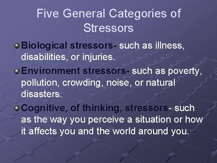 Five General Categories of Stressors Biological stressors- such as illness, disabilities, or injuries. Environment