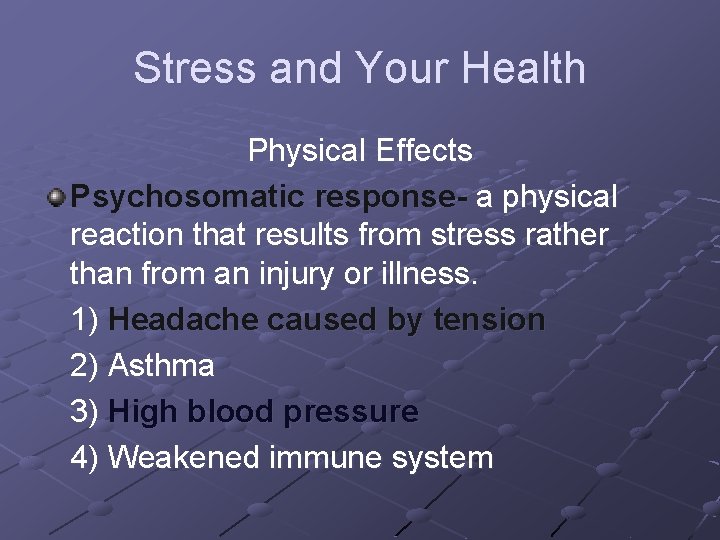 Stress and Your Health Physical Effects Psychosomatic response- a physical reaction that results from